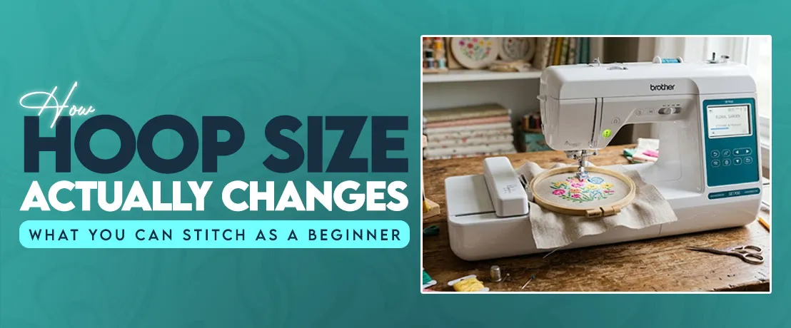 How Hoop Size Actually Changes What You Can Stitch as a Beginner